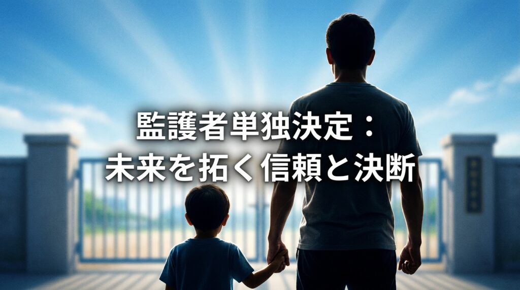 父と子が門の前で手をつなぎ、未来を見据えるシーン。画面中央には『監護者単独決定：未来を拓く信頼と決断』という日本語テキストが重ねられている。